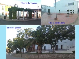 This is the Square
This is a little park
This is a garden
 