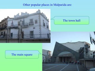 Other popular places in Malparida are:
The town hall
The main square
 