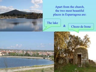 Apart from the church,
the two most beautiful
places in Esparragosa are:
The lake
Chozo de Irene&
 