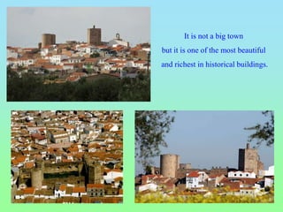 It is not a big town
but it is one of the most beautiful
and richest in historical buildings.
 