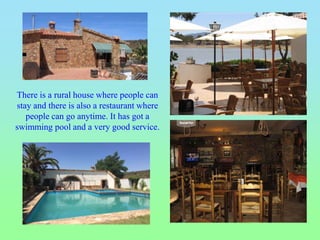 There is a rural house where people can
stay and there is also a restaurant where
people can go anytime. It has got a
swimming pool and a very good service.
 
