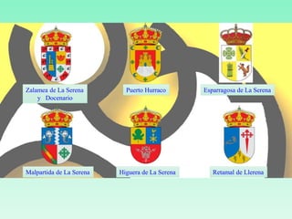 Zalamea de La Serena
y Docenario
Puerto Hurraco Esparragosa de La Serena
Malpartida de La Serena Higuera de La Serena Retamal de Llerena
 