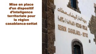 Mise en place
d’un dispositif
d’inteligence
territoriale pour
la région
casablanca-settat
 