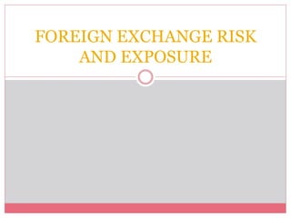 FOREIGN EXCHANGE RISK
AND EXPOSURE
 