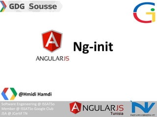 Ng-init
Software Engeneering @ ISSATSo
Member @ ISSATSo Google Club
JSA @ JCertif TN
@Hmidi Hamdi
 