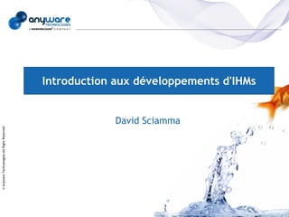 Introduction aux développements d'IHMs


                                                         David Sciamma
© Anyware Technologies-All Right Reserved
 
