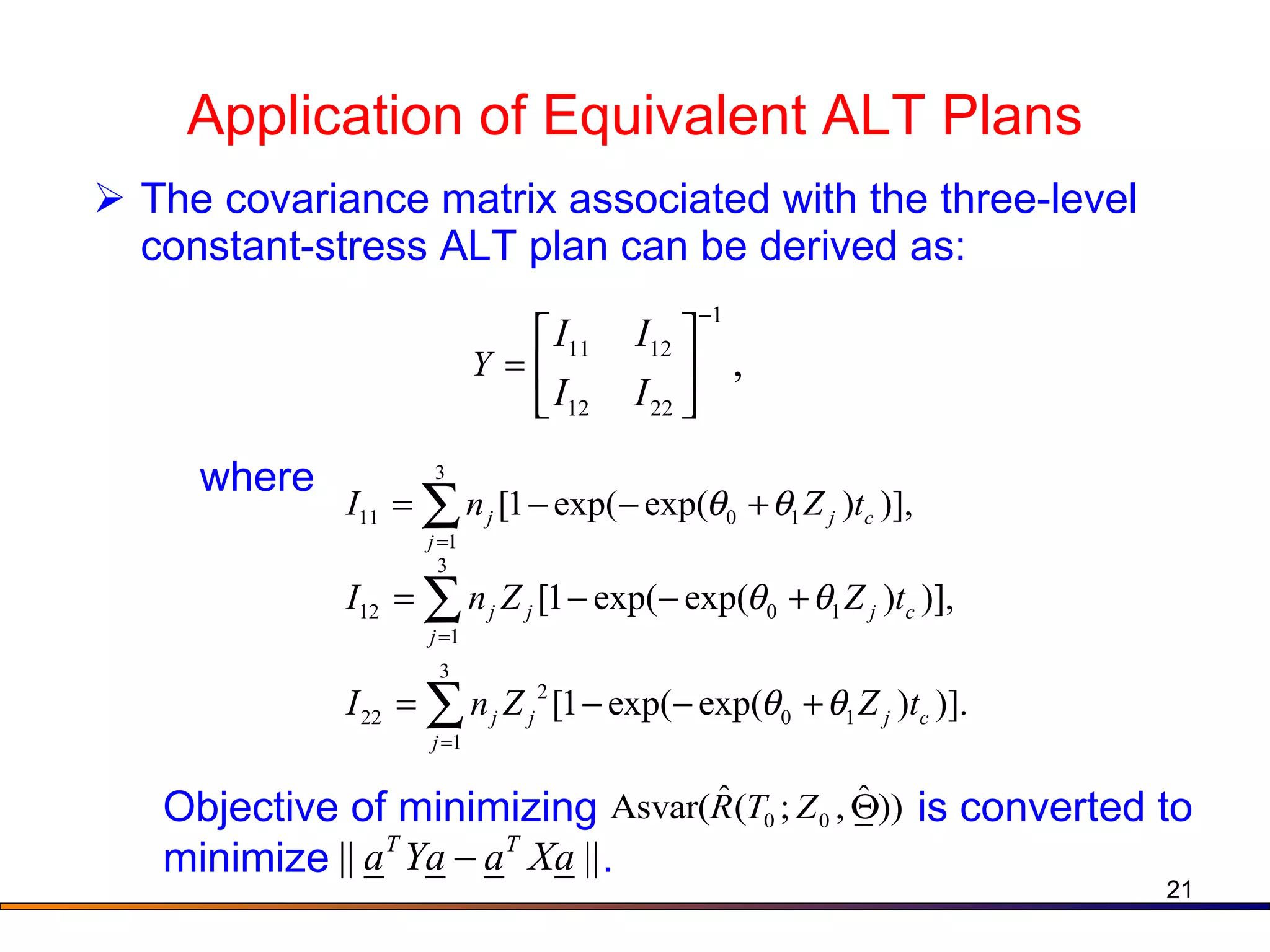 Application of Equivalent ALT Plans The covariance matrix associated with the three-level constant-stress ALT plan can be derived as: where  Objective of minimizing  is converted to  minimize  . 