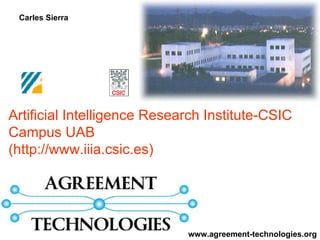 Carles Sierra Artificial Intelligence Research Institute-CSIC Campus UAB (http://www.iiia.csic.es) www.agreement-technologies.org 