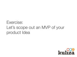 Exercise: #
Let’s scope out an MVP of your
product Idea
 