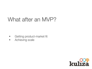 What after an MVP?
§  Getting product-market ﬁt
§  Achieving scale
 
