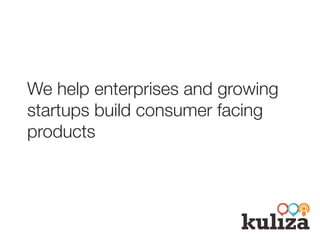 We help enterprises and growing
startups build consumer facing
products
 