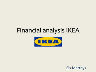 Financial analysis IKEA




                  Els Matthys
 