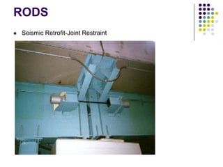 RODS
   Seismic Retrofit-Joint Restraint
 
