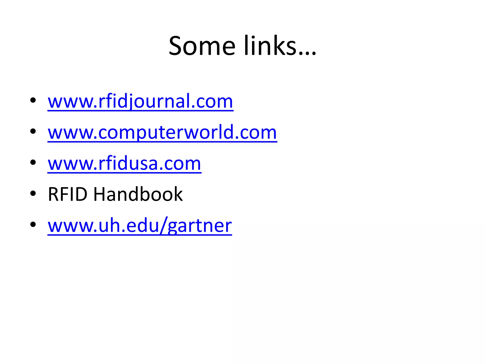 Some links…
•   www.rfidjournal.com
•   www.computerworld.com
•   www.rfidusa.com
•   RFID Handbook
•   www.uh.edu/gartner
 