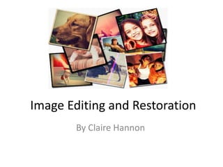 Image Editing and Restoration
        By Claire Hannon
 