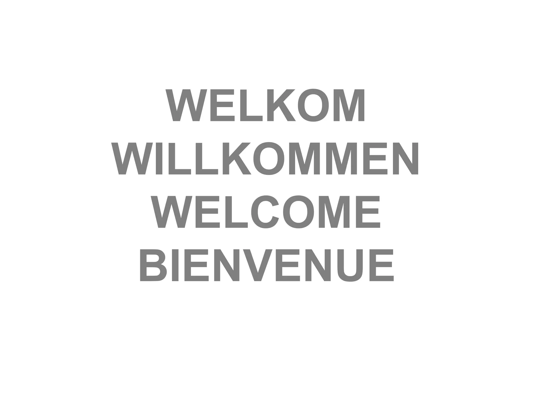 WELKOM
WILLKOMMEN
 WELCOME
 BIENVENUE
 