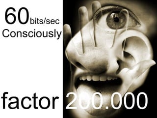 60   bits/sec
Consciously




factor 200.000
 