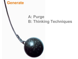 Generate


           A: Purge
           B: Thinking Techniques
 