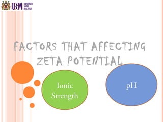 FACTORS THAT AFFECTING
ZETA POTENTIAL
pHIonic
Strength
 