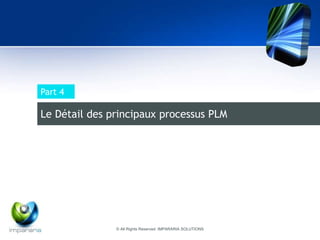 Part 4 
Le Détail des principaux processus PLM 
© All Rights Reserved IMPARARIA SOLUTIONS 
 