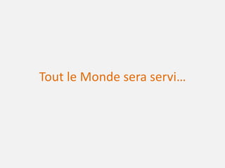 Tout le Monde sera servi…

 