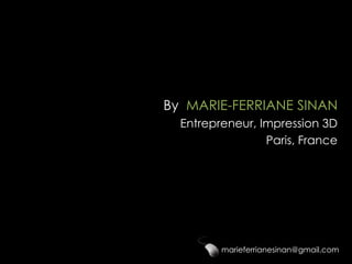 By MARIE-FERRIANE SINAN
Entrepreneur, Impression 3D
Paris, France

marieferrianesinan@gmail.com

 