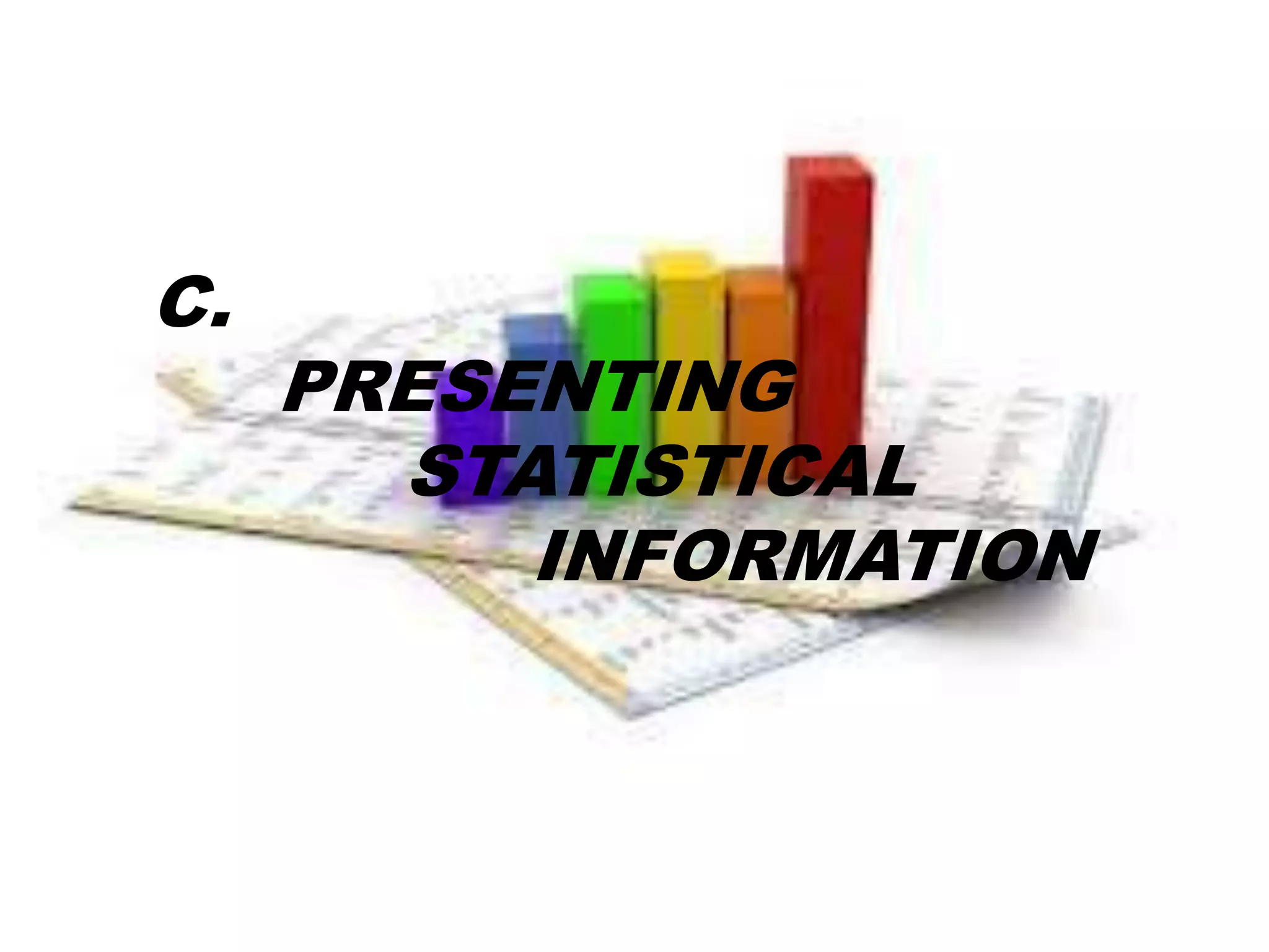 C.
PRESENTING
STATISTICAL
INFORMATION
 