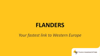 FLANDERS
Your fastest link to Western Europe
 