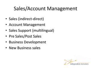 Sales/Account ManagementSales (indirect-direct) Account ManagementSales Support (multilingual)Pre Sales/Post Sales Business DevelopmentNew Business sales