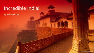 Incredible India!
Picture: Agra Fort
By Abhishek Das
 