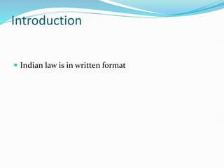 Introduction
 Indian law is in written format
 