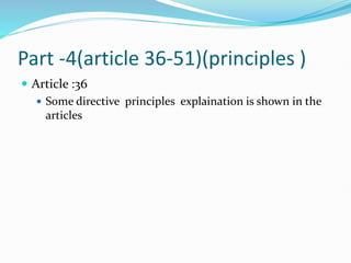 Part -4(article 36-51)(principles )
 Article :36
 Some directive principles explaination is shown in the
articles
 