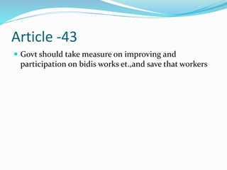 Article -43
 Govt should take measure on improving and
participation on bidis works et.,and save that workers
 