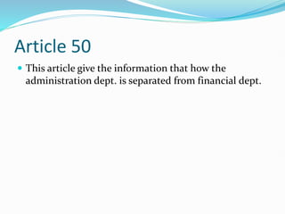 Article 50
 This article give the information that how the
administration dept. is separated from financial dept.
 