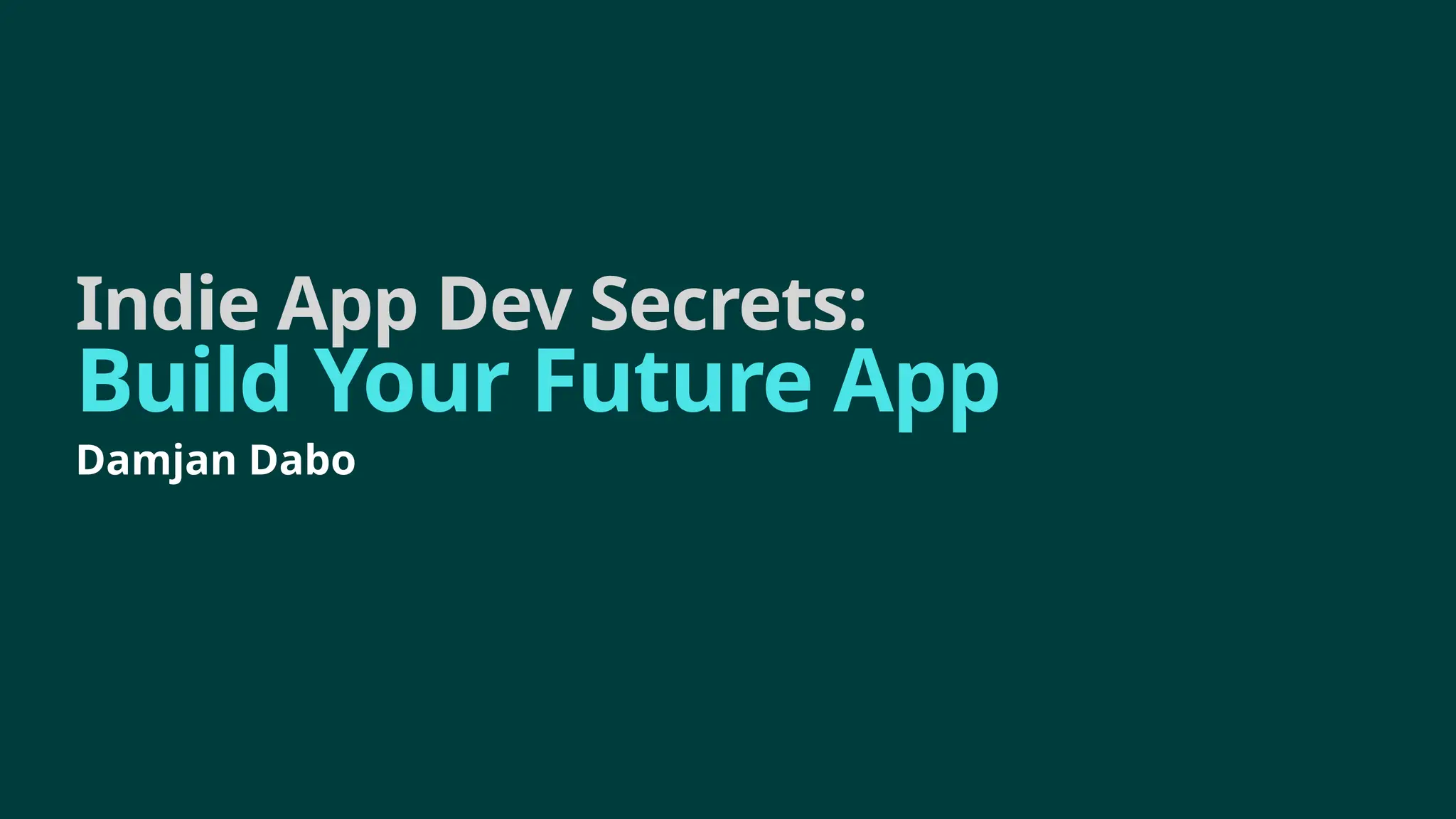 Indie App Dev Secrets:
Build Your Future App
Damjan Dabo
 