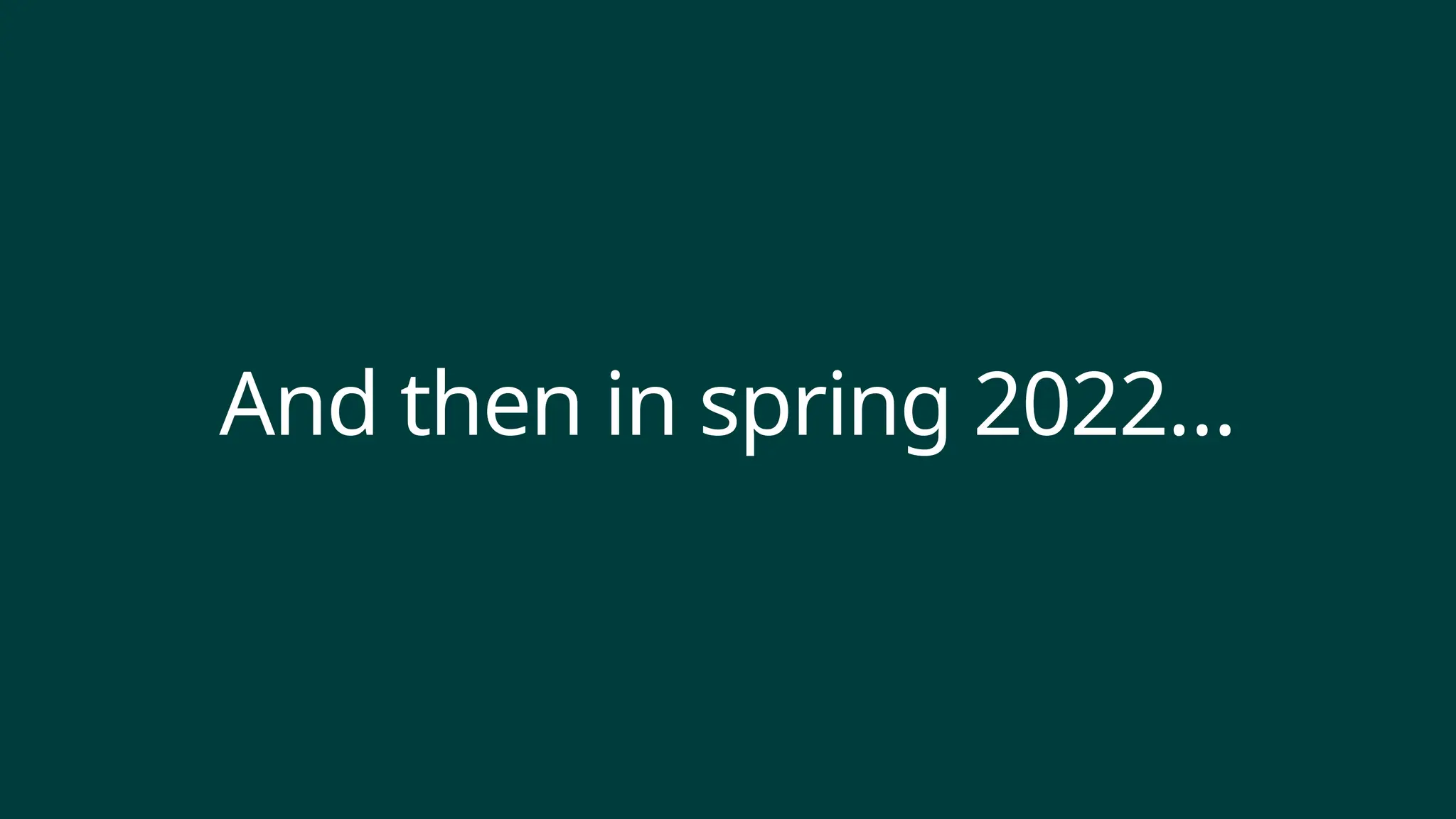 And then in spring 2022…
 