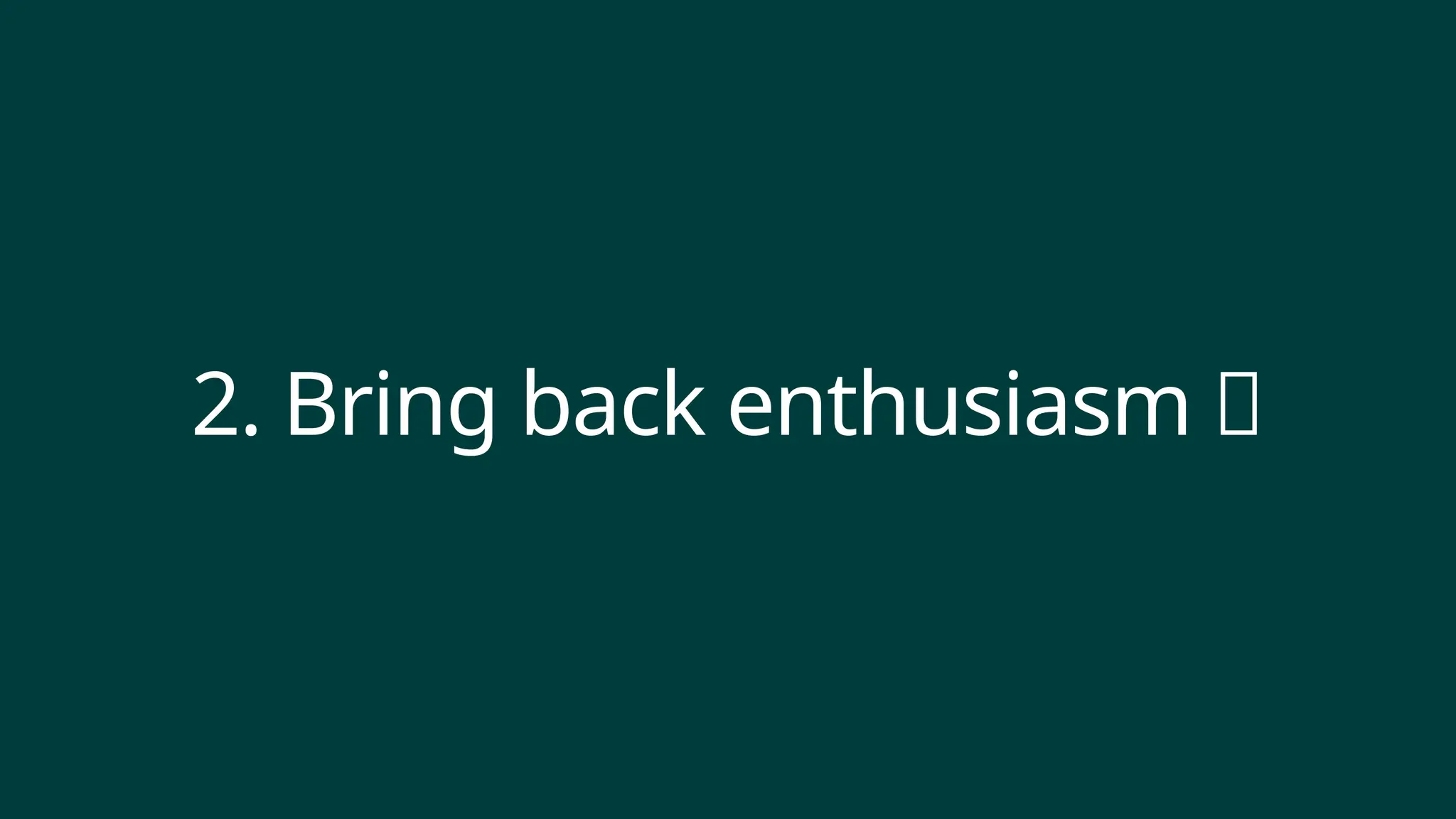 2. Bring back enthusiasm 🤩
 