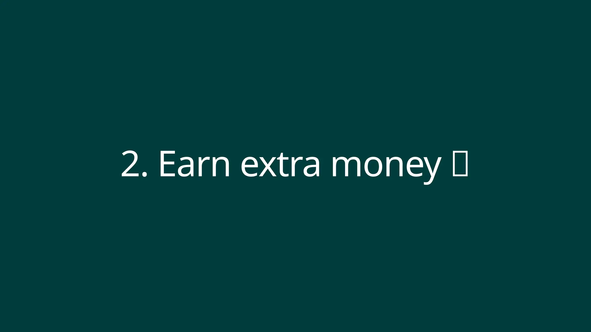 2. Earn extra money 🤑
 