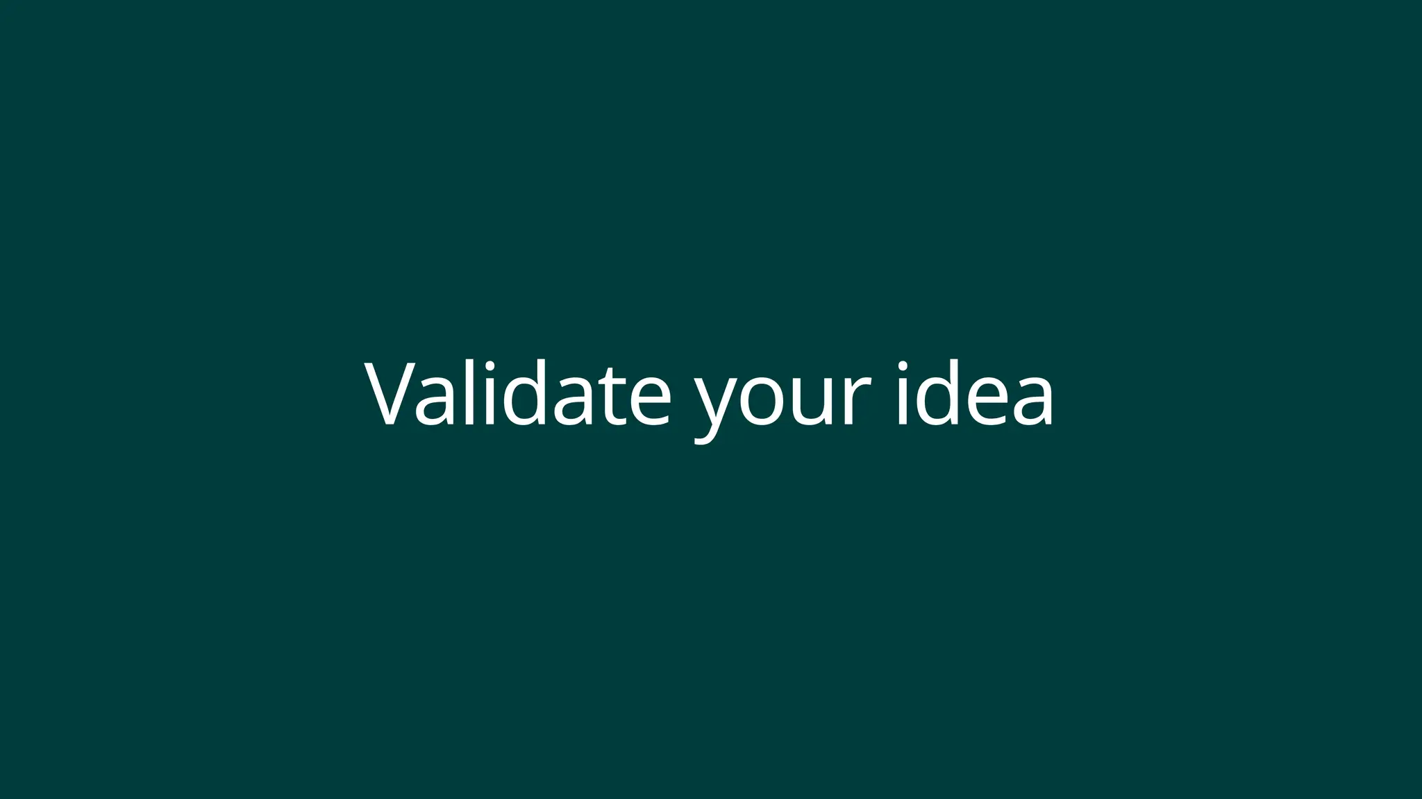 Validate your idea
 