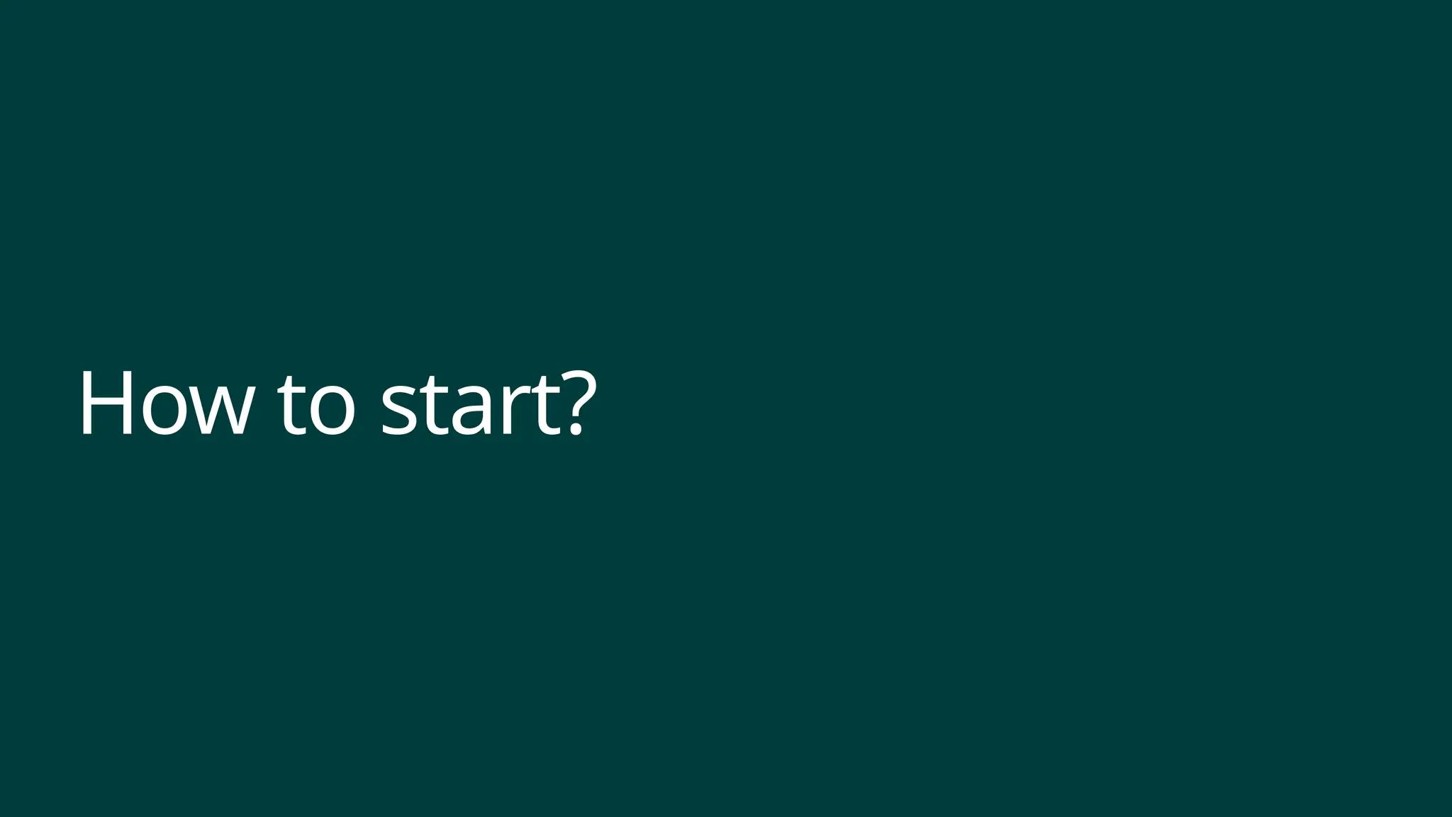 How to start?
 