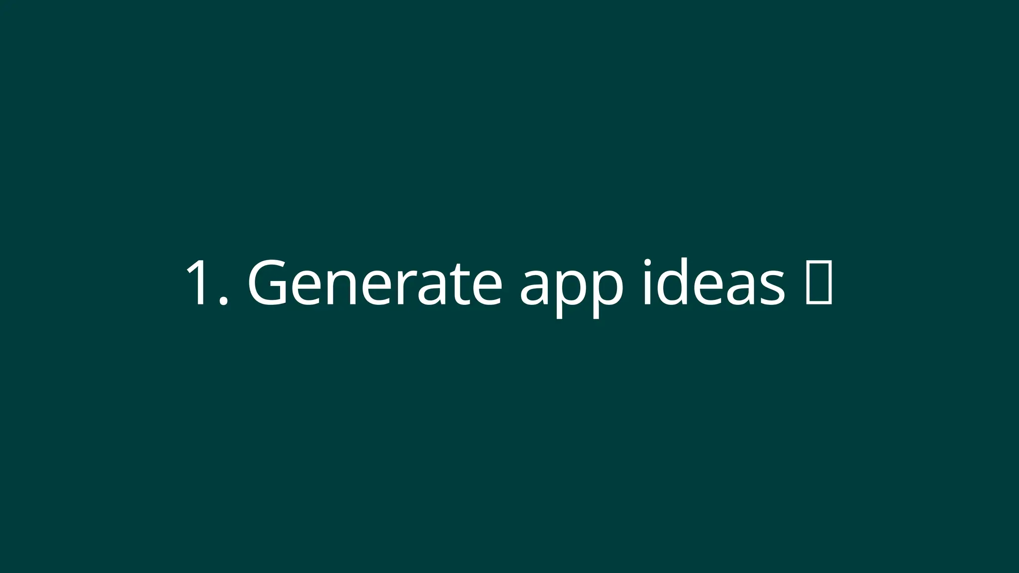 1. Generate app ideas 💡
 