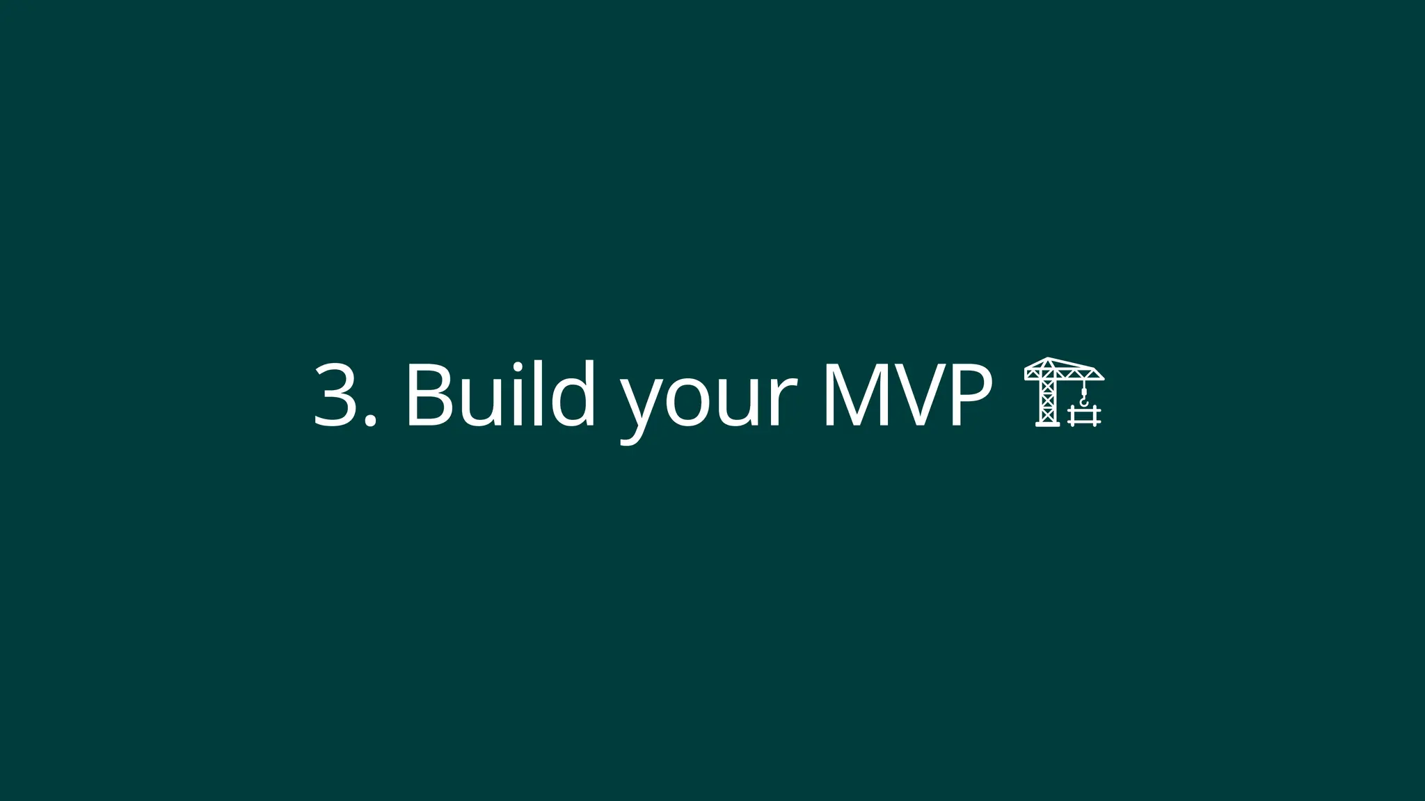 3. Build your MVP
️ 🏗️
 