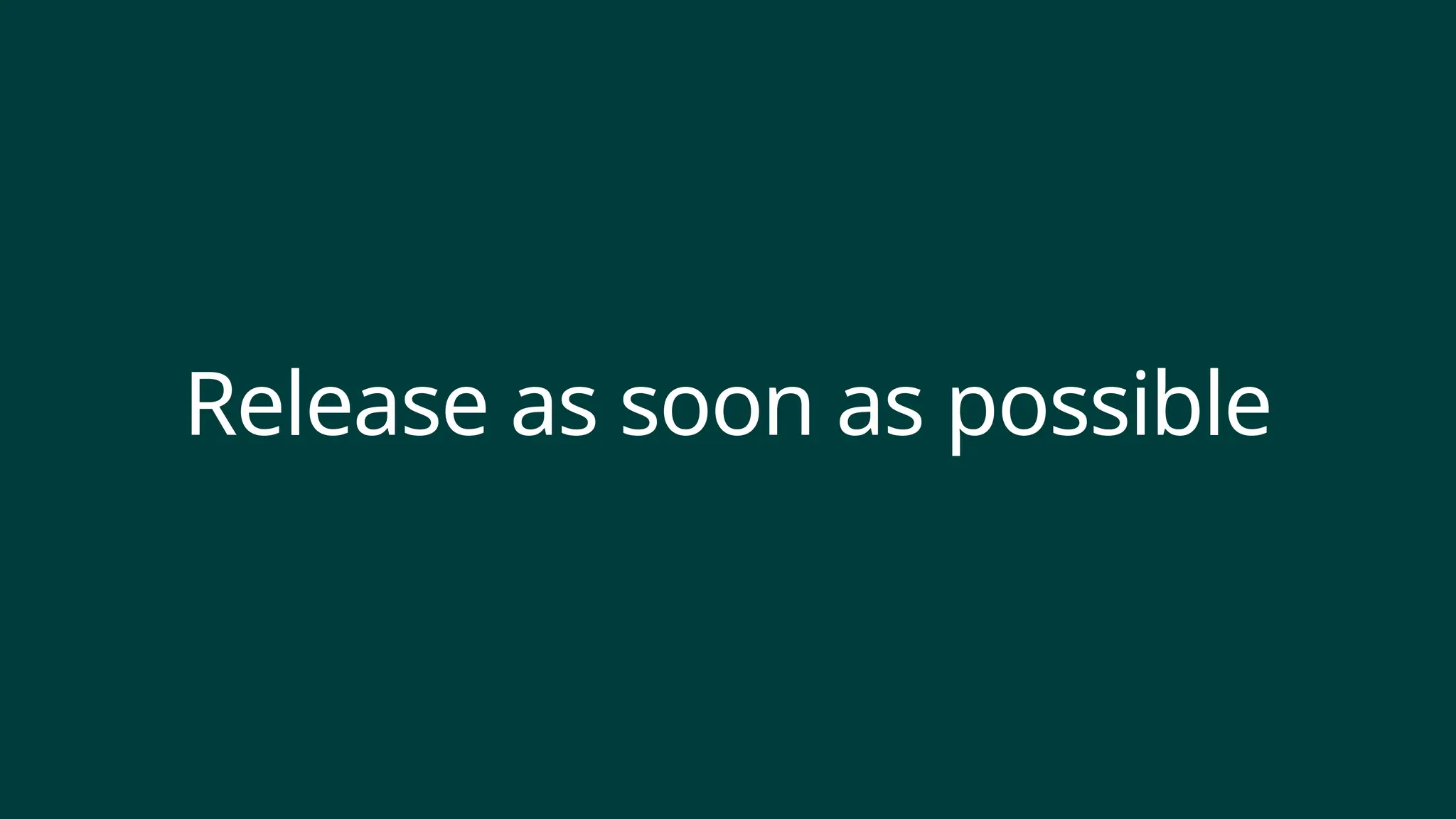 Release as soon as possible
 