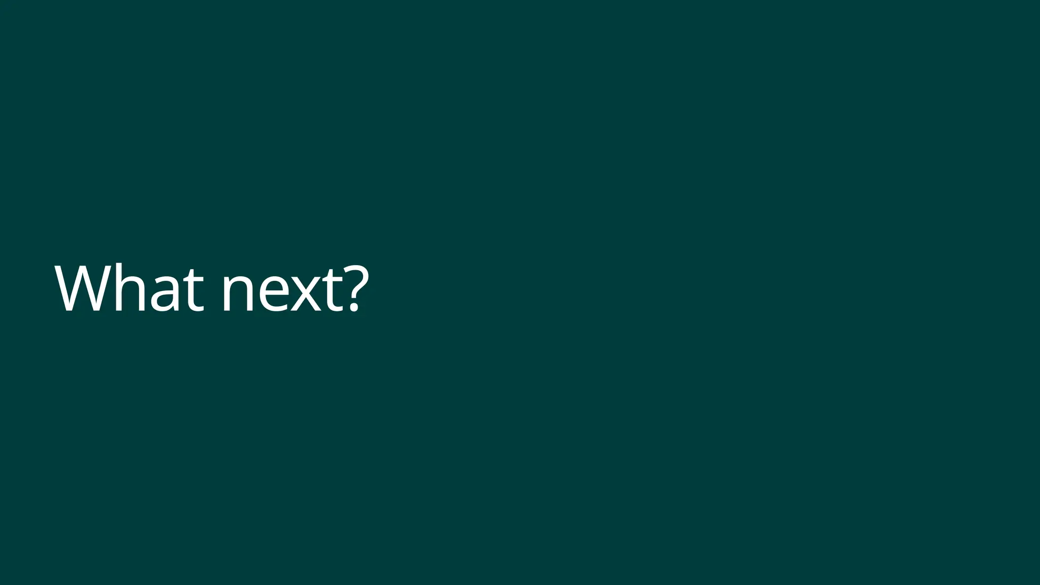 What next?
 