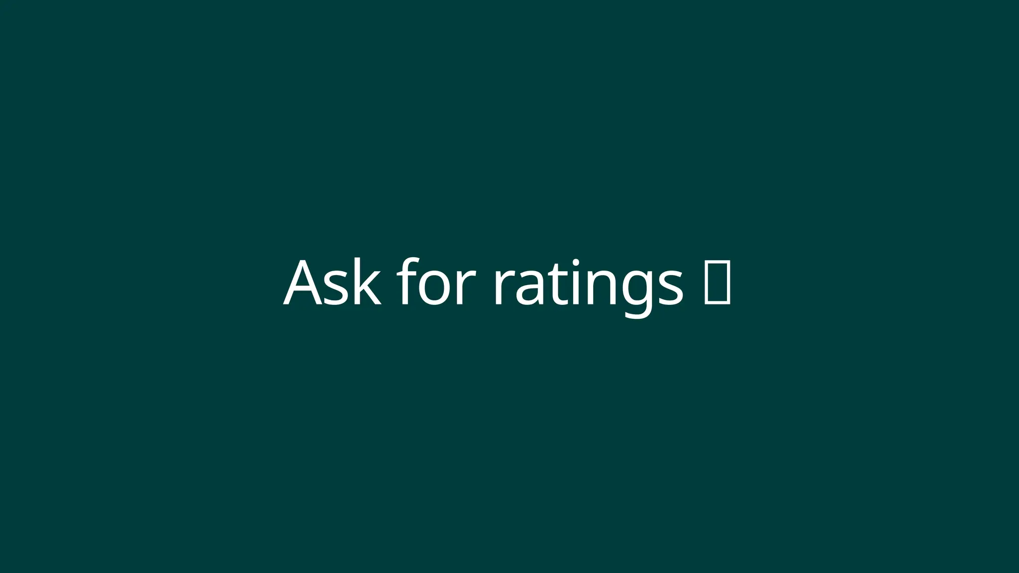 Ask for ratings 🌟
 