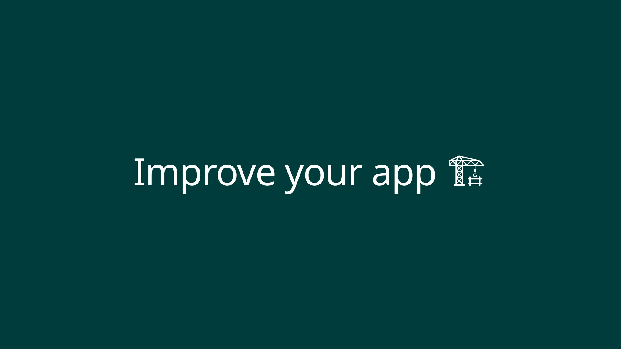 Improve your app 🏗️
 