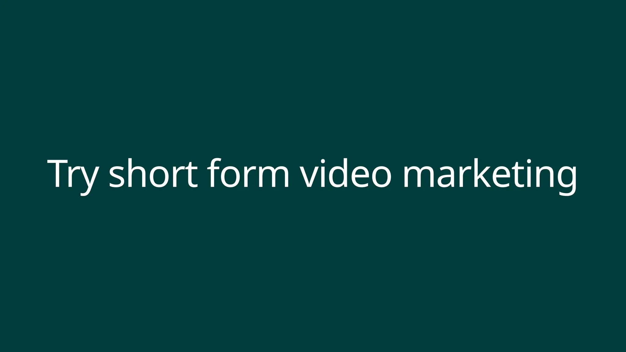 Try short form video marketing
 