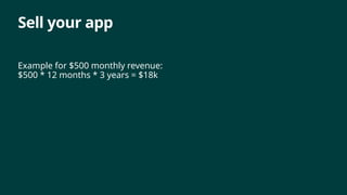 Sell your app
Example for $500 monthly revenue:
$500 * 12 months * 3 years = $18k
 
