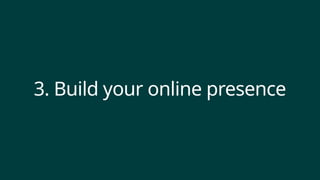 3. Build your online presence
 