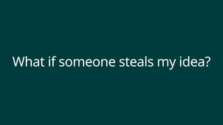What if someone steals my idea?
 